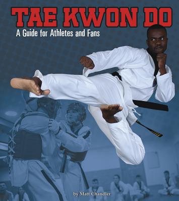 Tae Kwon Do: A Guide for Athletes and Fans (Sports Zone) By Matt Chandler Cover Image