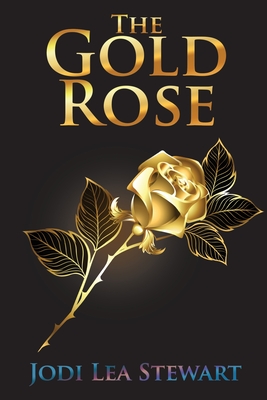 The Gold Rose By Jodi Lea Stewart Cover Image