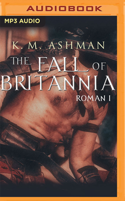 Roman: The Fall of Britannia (Roman Chronicles #1) By K. M. Ashman, Ciaran Saward (Read by) Cover Image