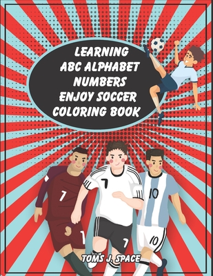 Learning ABC Alphabet, Numbers enjoy Soccer Coloring Book: Experience the ABC's like never before. Design Coloring book with Soccer for kids. (ABC Alphabet Book for Kids in Large Print #1)