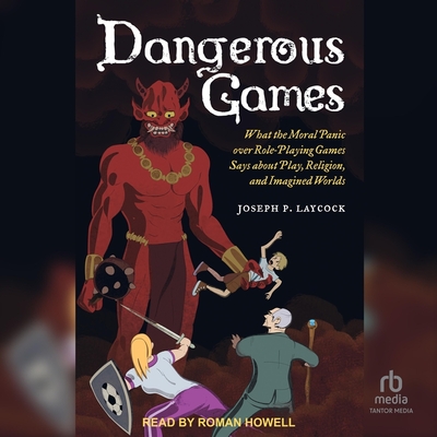 Dangerous Games: What the Moral Panic Over Role-Playing Games Says about Play, Religion, and Imagined Worlds Cover Image