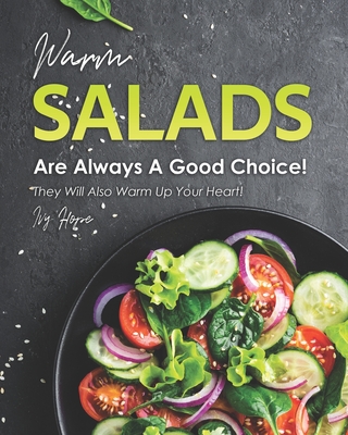 Warm Salads Are Always A Good Choice!: They Will Also Warm Up Your Heart! By Ivy Hope Cover Image