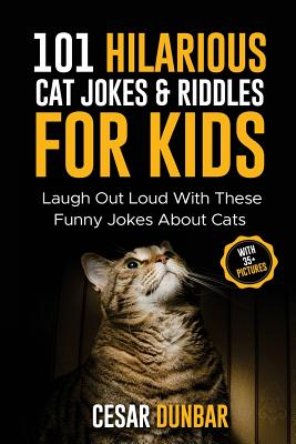 101 Hilarious Cat Jokes & Riddles For Kids: Laugh Out Loud With These Funny Jokes About Cats (WITH 35+ PICTURES)! Cover Image