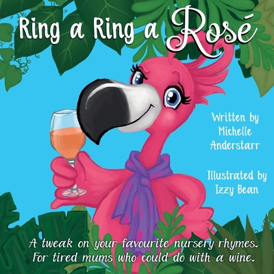Ring a Ring a Rosé: A tweak on your favourite nursery rhymes. For tired mums who could do with a wine. By Michelle Anderstarr Cover Image