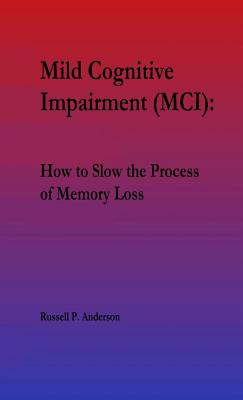 For Beginners, Mild Cognitive Impairment (MCI): How to Slow the Process of Memory Loss By Russell P. Anderson Cover Image