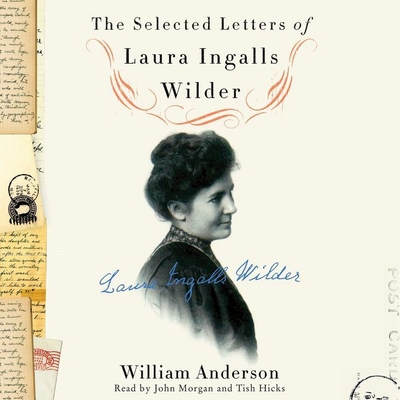 The Selected Letters of Laura Ingalls Wilder: A Pioneer's Correspondence By Laura Ingalls Wilder, John Morgan (Read by), William Anderson (Editor) Cover Image