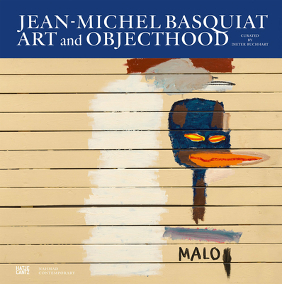 Jean-Michel Basquiat: Art and Objecthood By Jean-Michel Basquiat (Artist), Dieter Buchhart (Editor), Joseph Nahmad (Foreword by) Cover Image