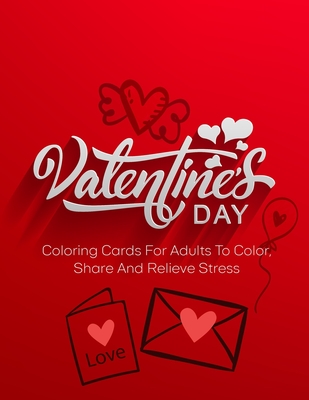 Valentine's Day: Coloring Cards For Adults To Color, Share And Relieve Stress Cover Image