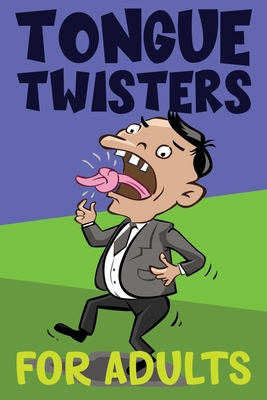 Tongue Twisters For Adults: A Collection of Fun Tongue Twister Challenges For Men And Women Cover Image
