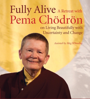 Fully Alive: A Retreat with Pema Chodron on Living Beautifully with Uncertainty and Change By Pema Chodron Cover Image