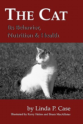 The Cat: Its Behavior, Nutrition and Health By Linda P. Case, Kerry Helms (Illustrator), Bruce Macallister (Illustrator) Cover Image