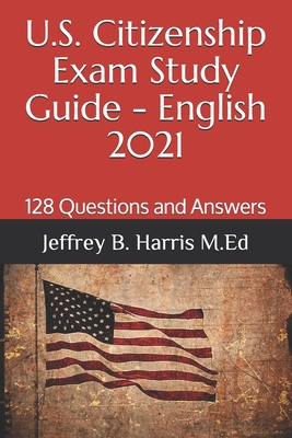 U.S. Citizenship Exam Study Guide - English: 128 Questions You Need To Know Cover Image