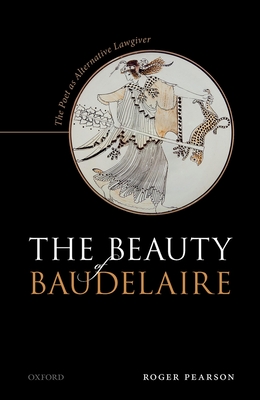 The Beauty of Baudelaire: The Poet as Alternative Lawgiver By Pearson Cover Image