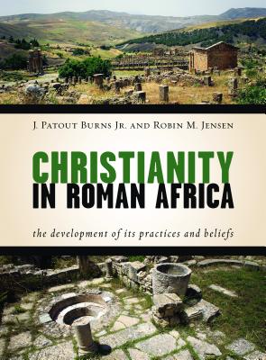 Christianity in Roman Africa: The Development of Its Practices and Beliefs By J. Patout Burns, Robin M. Jensen Cover Image
