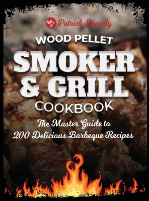Wood Pellet Smoker & Grill Cookbook: The Master Guide to 200 Delicious Barbeque Recipes Cover Image
