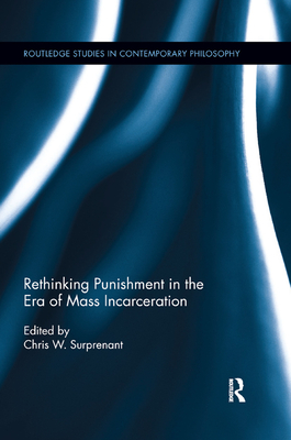 Rethinking Punishment in the Era of Mass Incarceration (Routledge Studies in Contemporary Philosophy) By Chris Surprenant (Editor) Cover Image