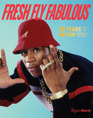 Fresh Fly Fabulous: 50 Years of Hip Hop Style By Elizabeth Way, Elena Romero, Slick Rick (Foreword by) Cover Image