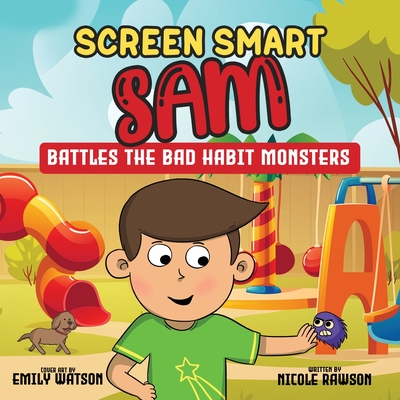Screen Smart Sam: Battles the Bad Habit Monsters By Nicole Rawson, Emily Watson (Cover Design by), Arnav Mazumdar (Illustrator) Cover Image