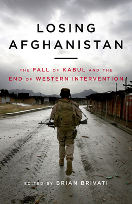 Losing Afganistan: The Fall of Kabul and the End of Western Intervention By Brian Brivati (Editor) Cover Image