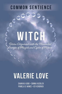 Witch: Divine Alignments with the Primordial Energies of Magick and Cycles of Nature (Common Sentience #12)