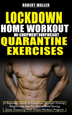 Lockdown Home Workout No Equipment Bodyweight Quarantine Exercises A Beginners Guide To Lockdown Strength Training Weight Loss Stay Fit Muscle Bui Brookline Booksmith