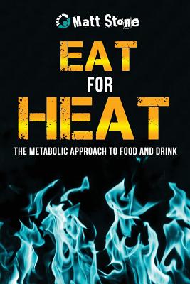 Eat for Heat: The Metabolic Approach to Food and Drink By Matt Stone Cover Image