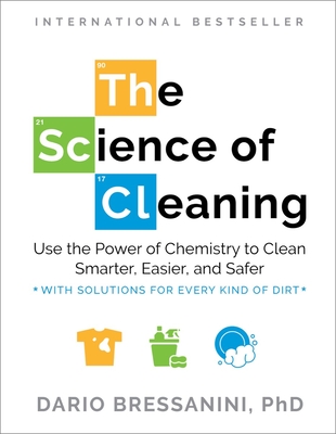 The Science of Cleaning: Use the Power of Chemistry to Clean Smarter, Easier, and Safer-With Solutions for Every Kind of Dirt Cover Image