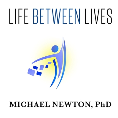 Life Between Lives: Hypnotherapy for Spiritual Regression By Michael Newton, PhD, William Dufris (Read by) Cover Image