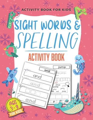 Sight Words and Spelling Activity book for Kids Ages 3-9: Learning to Write and Spell Essential Words -- Kindergarten Workbook, 1st & 2nd Grade Workbo By Fakihi Educ, Sakura Spelling Cover Image