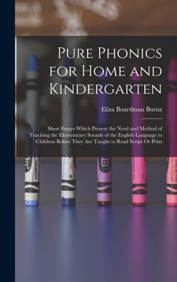 Pure Phonics for Home and Kindergarten: Short Essays Which Present the Need and Method of Teaching the Elementrary Sounds of the English Language to C Cover Image