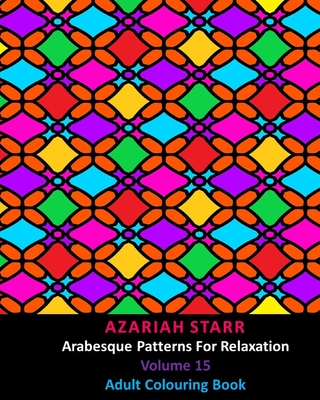 Arabesque Patterns For Relaxation Volume 15: Adult Colouring Book Cover Image