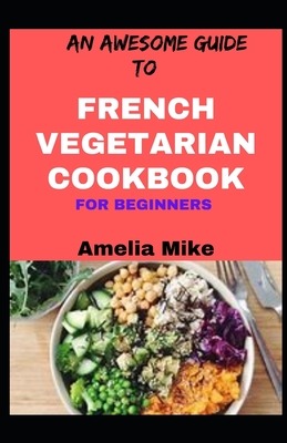 An Awesome Guide To French Vegetarian Cookbook For Beginners Cover Image