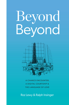 Beyond Beyond: A Chance Encounter, a Digital Courtship, and the Language of Love