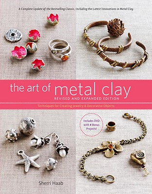 The Art of Metal Clay, Revised and Expanded Edition (with DVD): Techniques for Creating Jewelry and Decorative Objects Cover Image