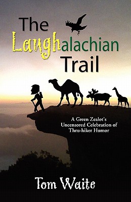 The LAUGHalachian Trail: A Green Zealot's Uncensored Celebration of Thru-hiker Humor