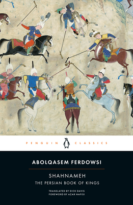 Shahnameh: The Persian Book of Kings By Abolqasem Ferdowsi, Dick Davis (Translated by), Azar Nafisi (Foreword by) Cover Image
