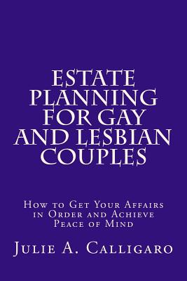 Estate Planning For Gay And Lesbian Couples: How to Get Your Affairs in Order and Achieve Peace of Mind Cover Image