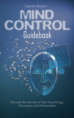 Mind Control Guidebook: Discover the Secrets of Dark Psychology, Persuasion and Manipulation Cover Image