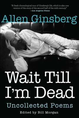 Wait Till I'm Dead: Uncollected Poems By Allen Ginsberg, Bill Morgan (Editor), Rachel Zucker (Introduction by) Cover Image