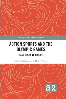 Action Sports and the Olympic Games: Past, Present, Future (Routledge Critical Studies in Sport) Cover Image
