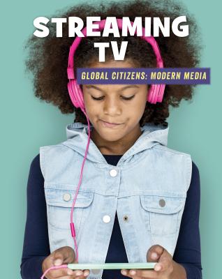 Streaming TV (21st Century Skills Library: Global Citizens: Modern Media) By Wil Mara Cover Image