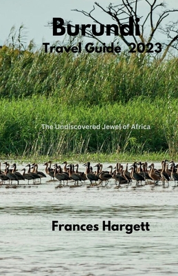 Burundi Travel Guide 2023: The Undiscovered Jewel of Africa Cover Image