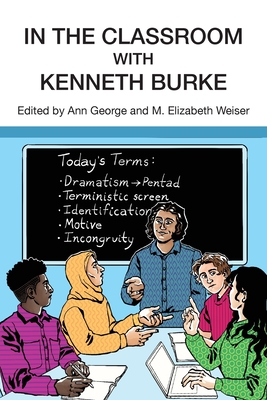 In the Classroom with Kenneth Burke By Ann George (Editor), M. Elizabeth Weiser (Editor) Cover Image