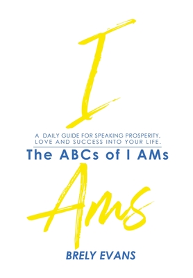 Brely Evans Presents The ABCs of I AMs: A Daily Guide for Speaking Prosperity, Love and Success Into Your Life By Brely Evans Cover Image