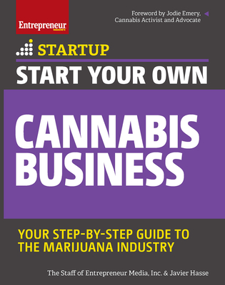 Start Your Own Cannabis Business: Your Step-By-Step Guide to the Marijuana Industry (Startup) By Javier Hasse, The Staff of Entrepreneur Media, Jodie Emery (Foreword by) Cover Image