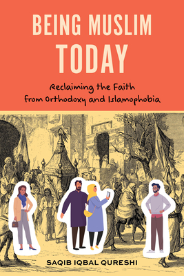 Being Muslim Today: Reclaiming the Faith from Orthodoxy and Islamophobia Cover Image
