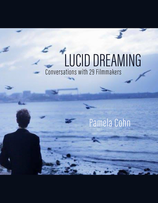 Lucid Dreaming: Conversations with 29 Filmmakers By Pamela Cohn (Editor) Cover Image