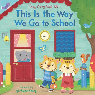 This Is the Way We Go to School: Sing Along With Me! By Yu-hsuan Huang (Illustrator) Cover Image