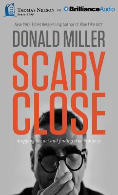 Scary Close: Dropping the ACT and Finding True Intimacy By Donald Miller, Webb Wilder (Read by) Cover Image
