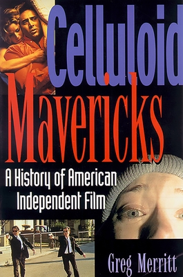 Celluloid Mavericks: A History of American Independent Film Making By Greg Merritt Cover Image